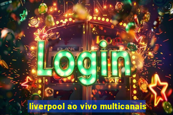 liverpool ao vivo multicanais